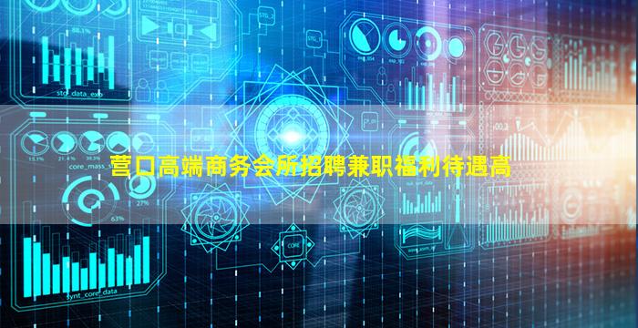 营口高端商务会所招聘兼职福利待遇高